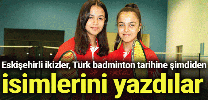 Eskişehirli ikizler, Türk badminton tarihine şimdiden isimlerini yazdılar